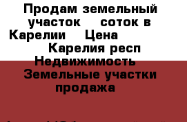 Продам земельный участок 15 соток в Карелии  › Цена ­ 1 500 000 - Карелия респ. Недвижимость » Земельные участки продажа   